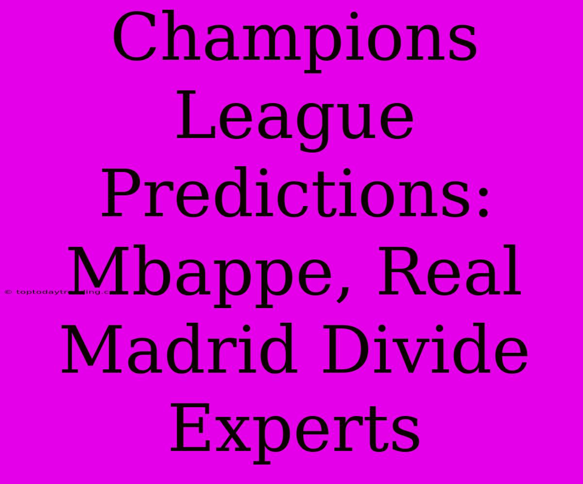 Champions League Predictions: Mbappe, Real Madrid Divide Experts