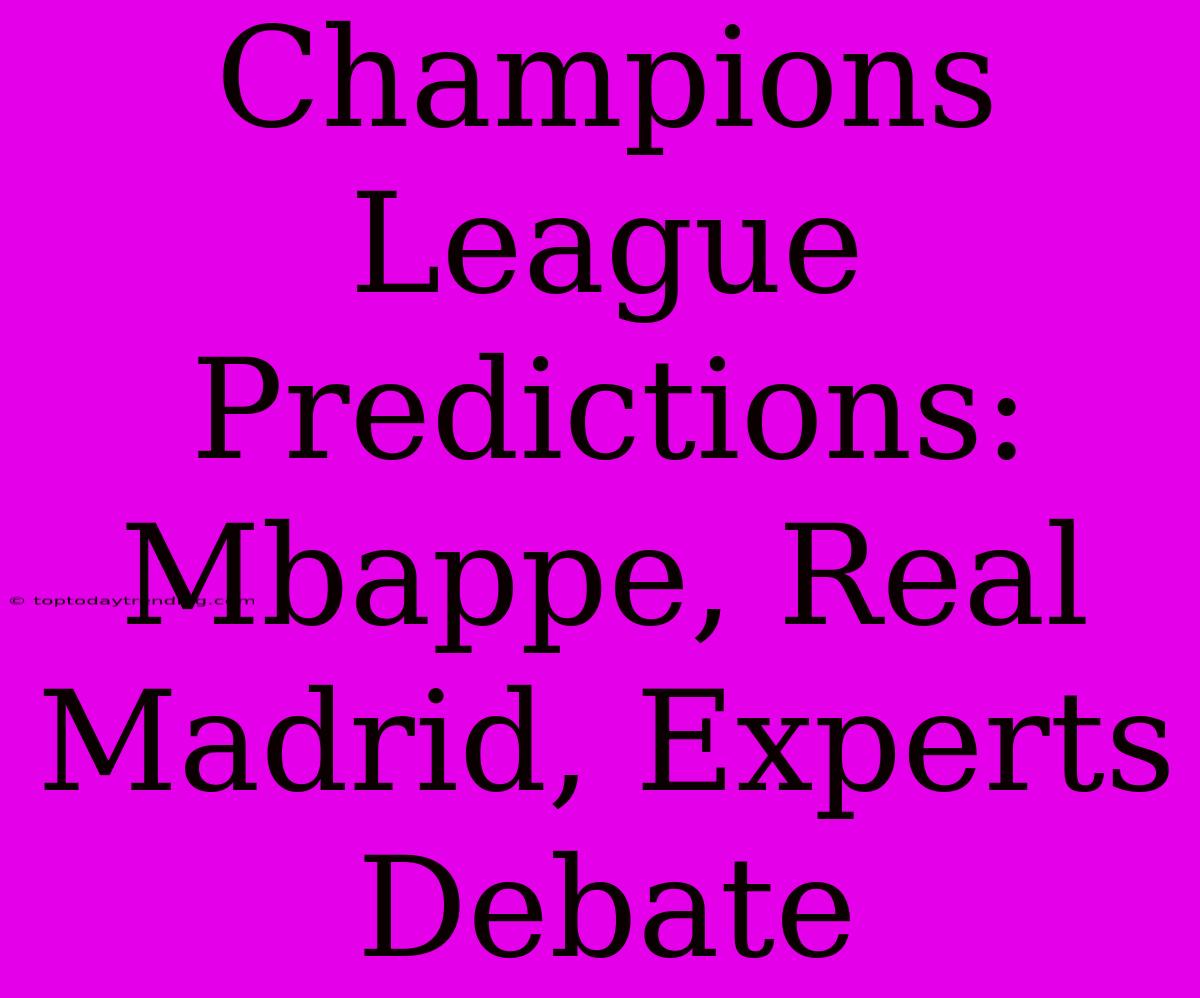 Champions League Predictions: Mbappe, Real Madrid, Experts Debate