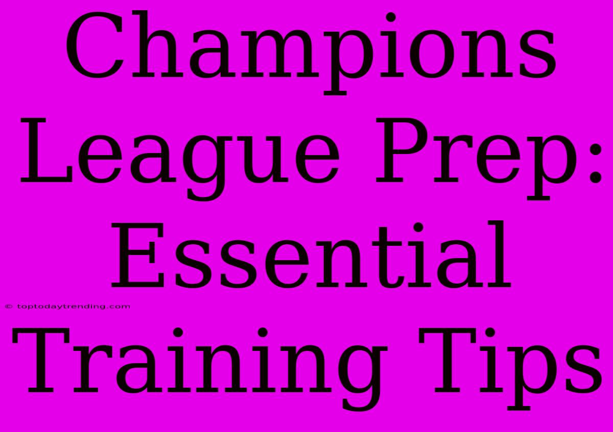 Champions League Prep: Essential Training Tips