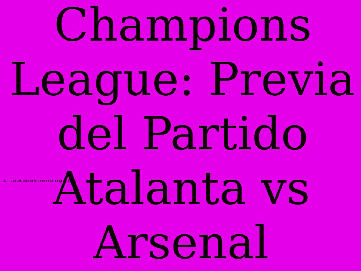 Champions League: Previa Del Partido Atalanta Vs Arsenal