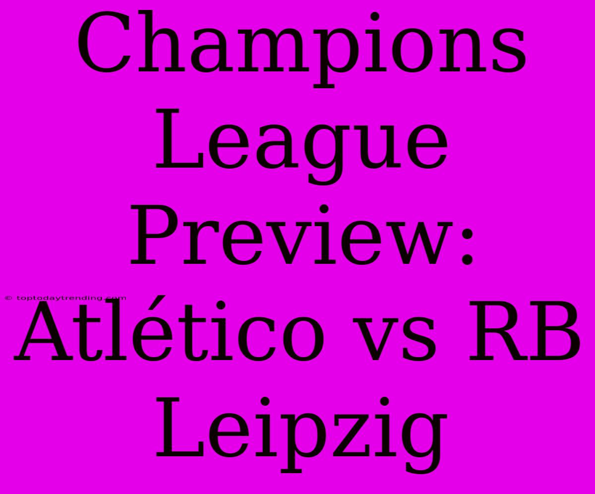 Champions League Preview: Atlético Vs RB Leipzig