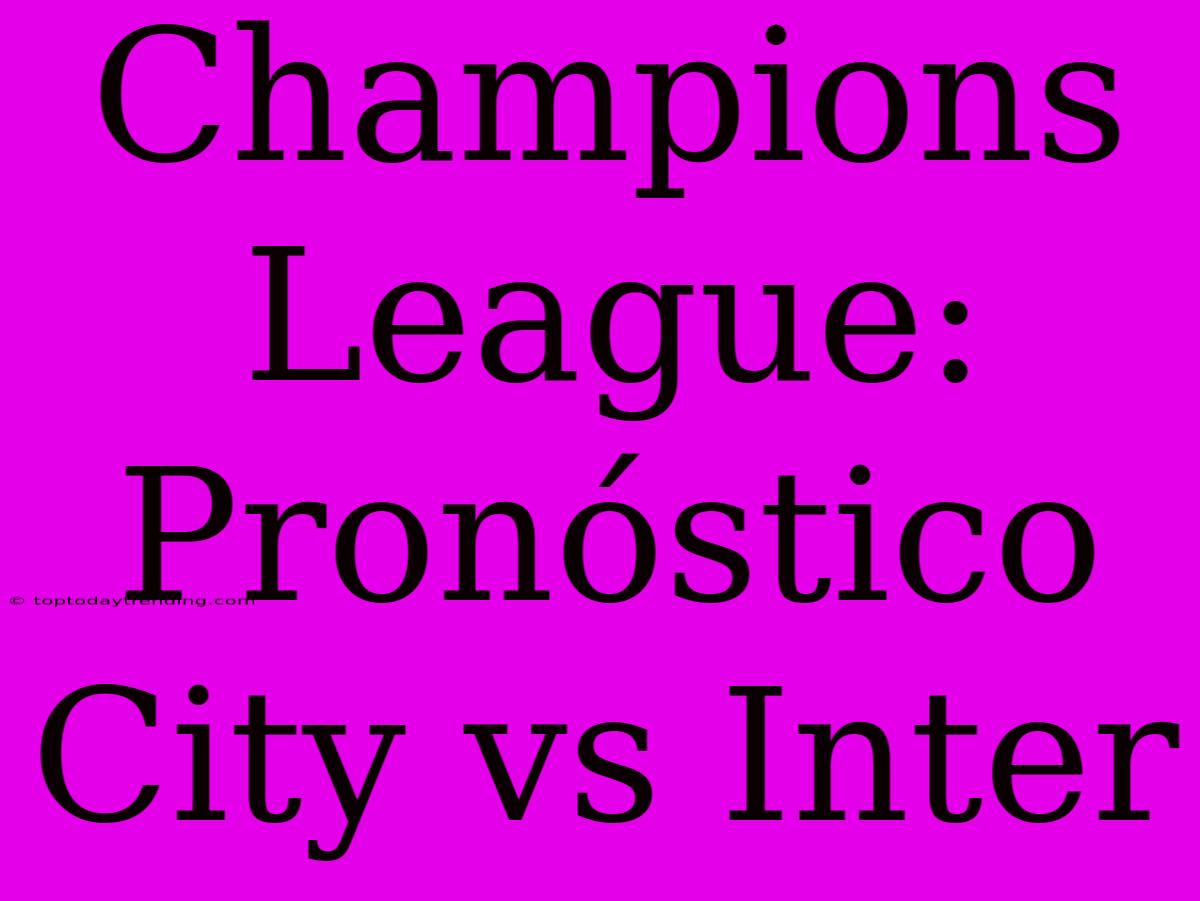 Champions League: Pronóstico City Vs Inter