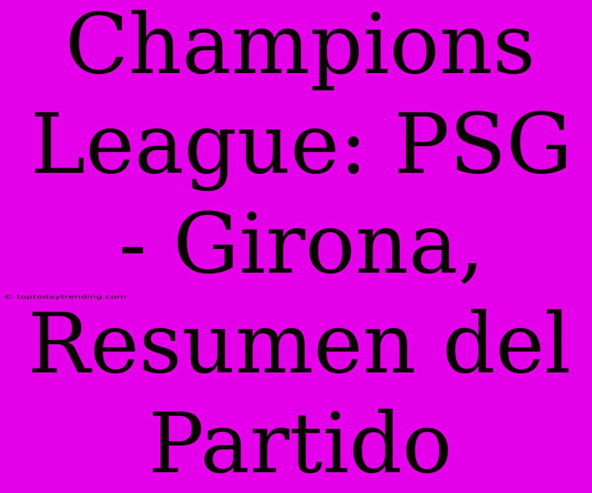 Champions League: PSG - Girona, Resumen Del Partido