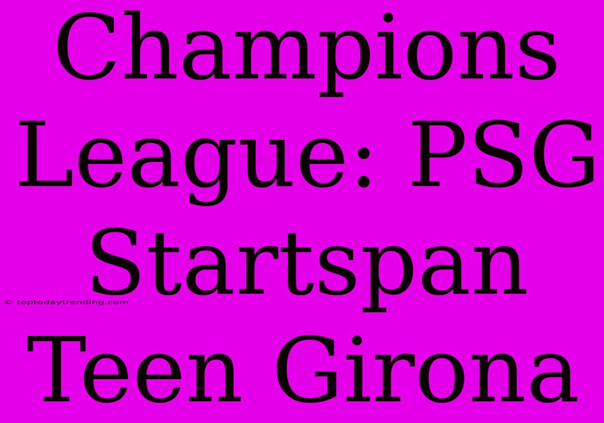 Champions League: PSG Startspan Teen Girona