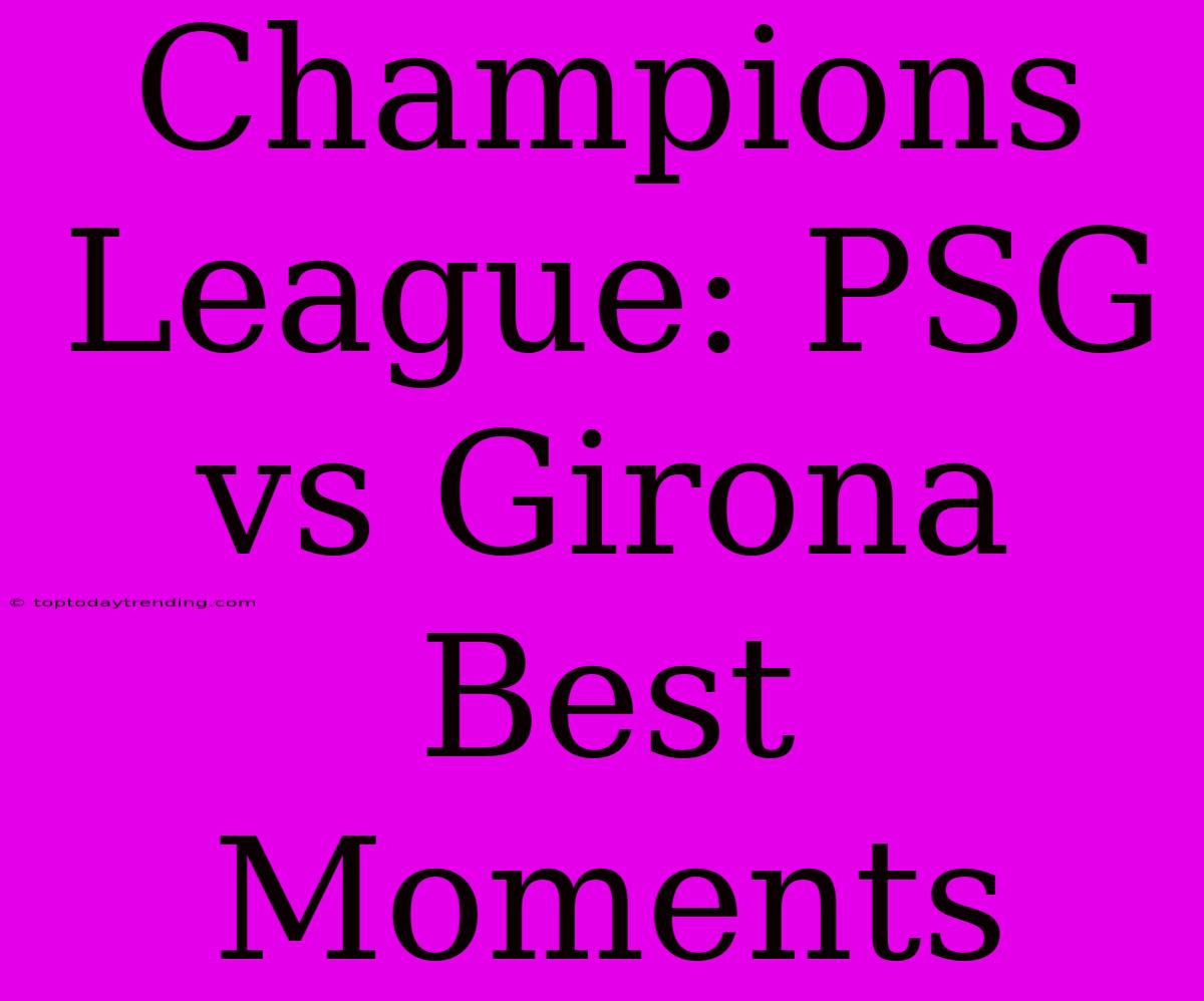 Champions League: PSG Vs Girona Best Moments