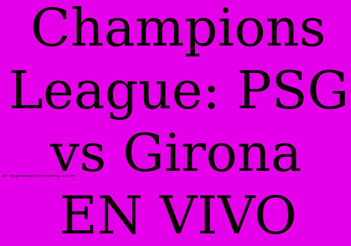 Champions League: PSG Vs Girona EN VIVO