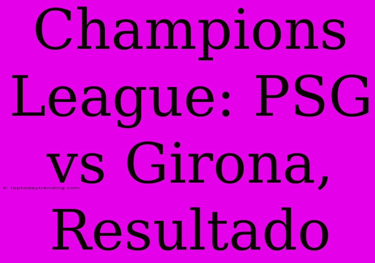 Champions League: PSG Vs Girona, Resultado