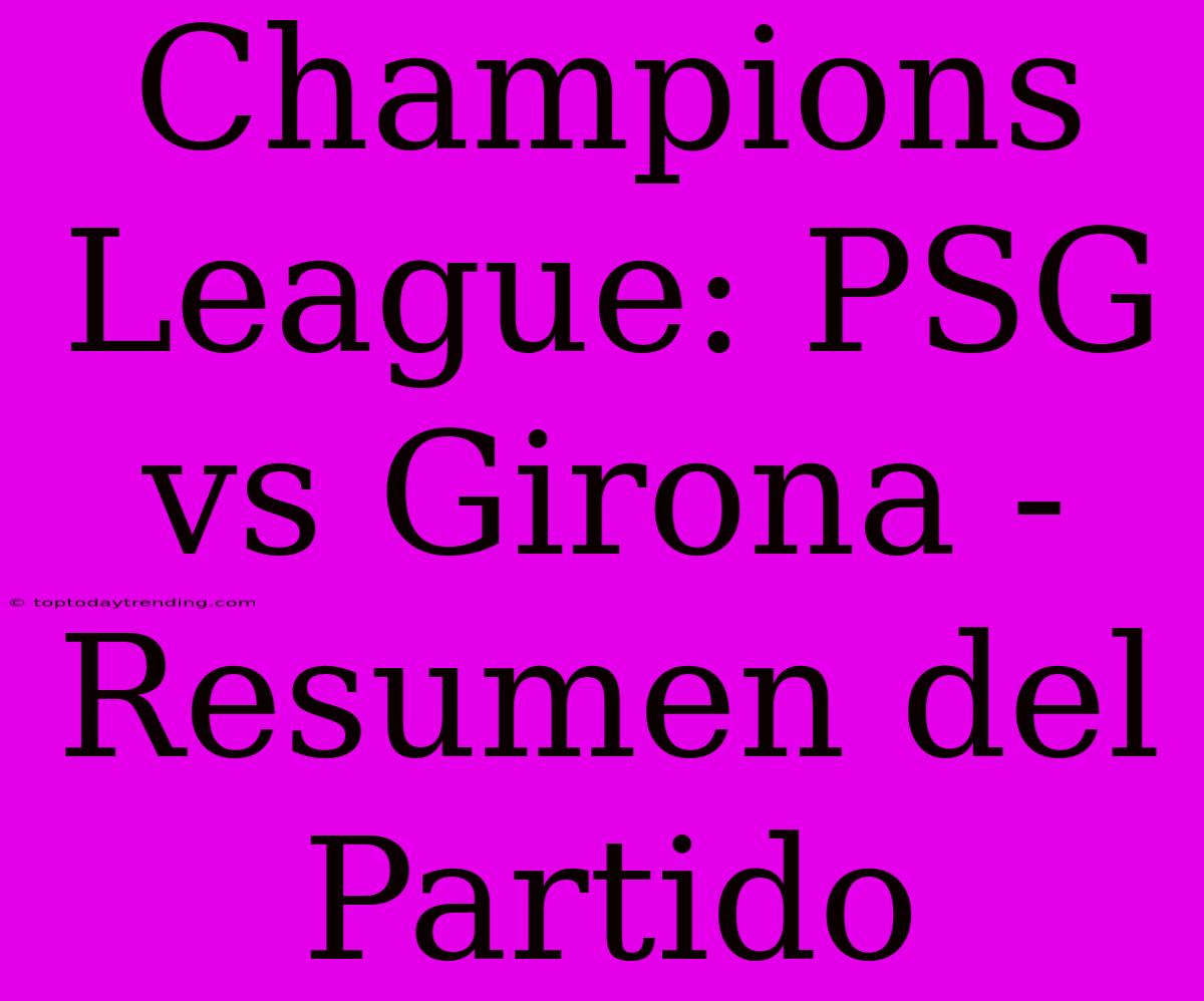 Champions League: PSG Vs Girona - Resumen Del Partido