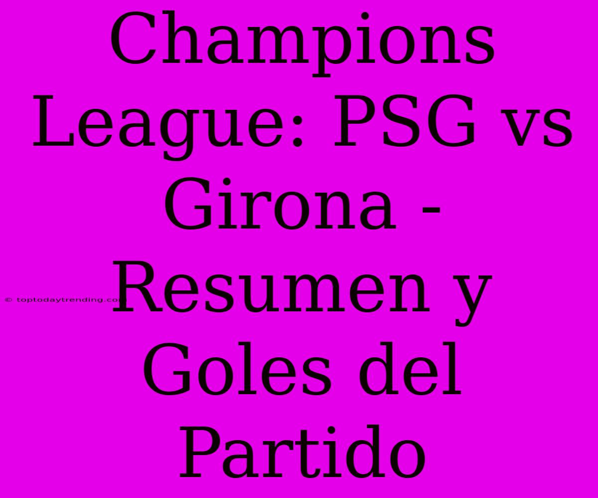 Champions League: PSG Vs Girona - Resumen Y Goles Del Partido