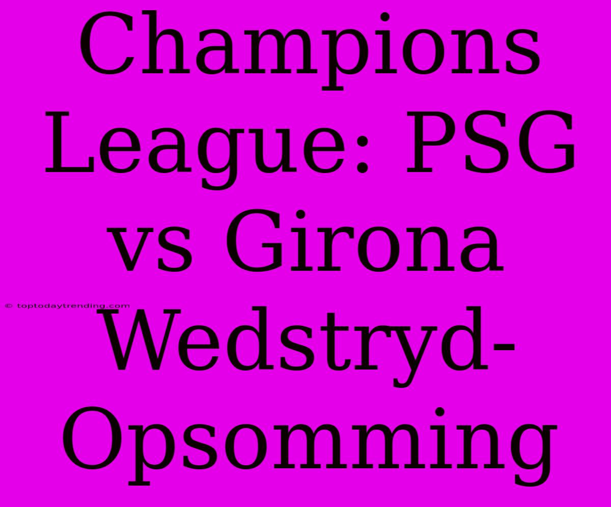 Champions League: PSG Vs Girona Wedstryd-Opsomming