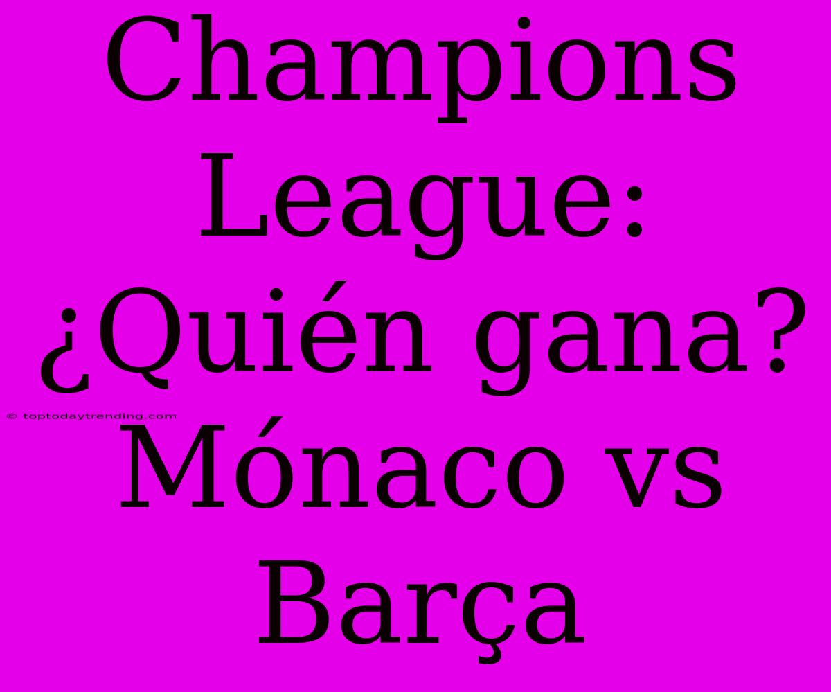 Champions League: ¿Quién Gana? Mónaco Vs Barça