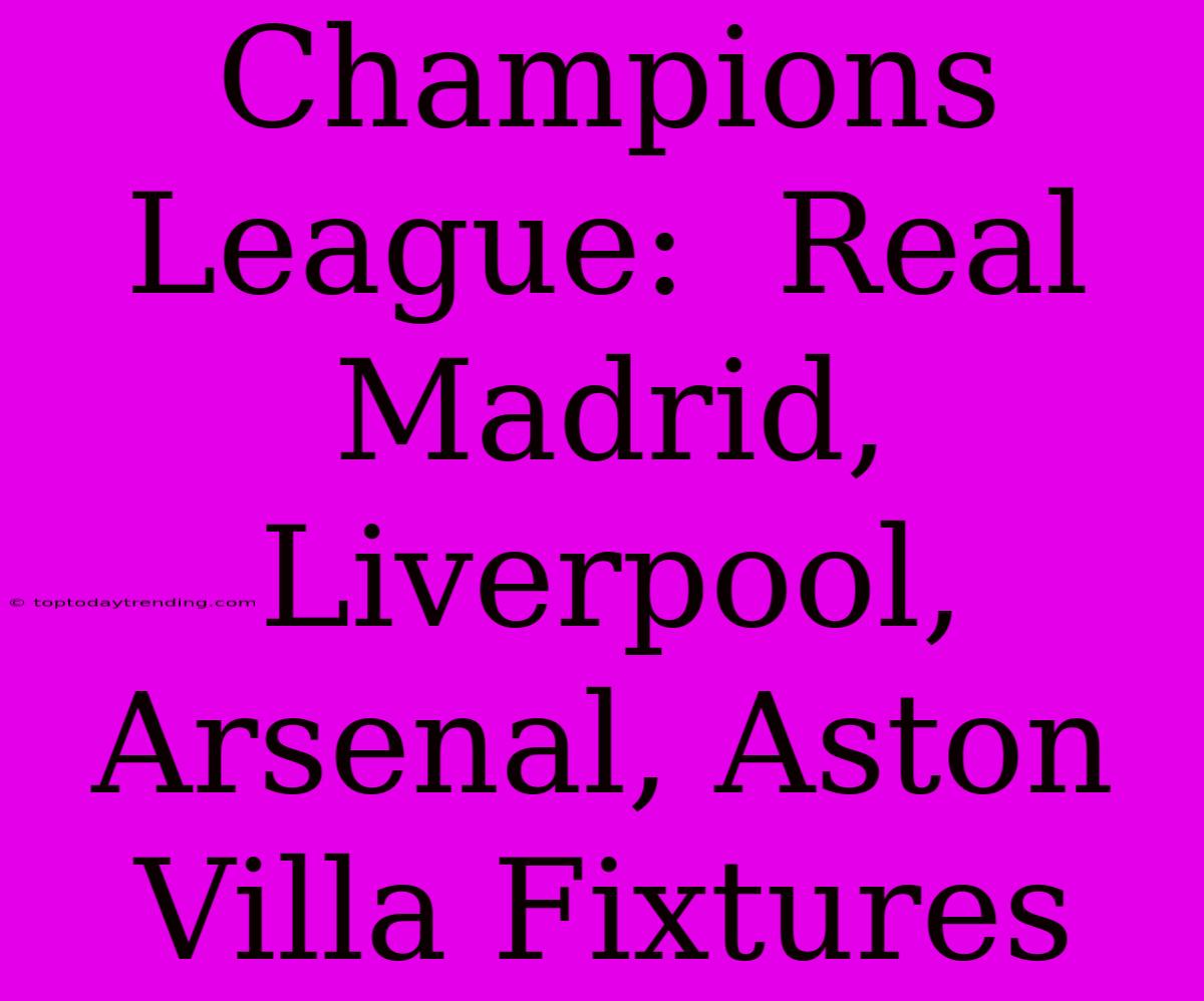 Champions League:  Real Madrid, Liverpool, Arsenal, Aston Villa Fixtures