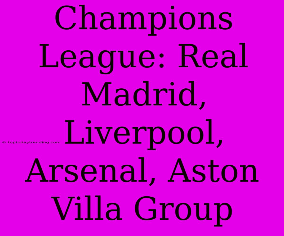 Champions League: Real Madrid, Liverpool, Arsenal, Aston Villa Group