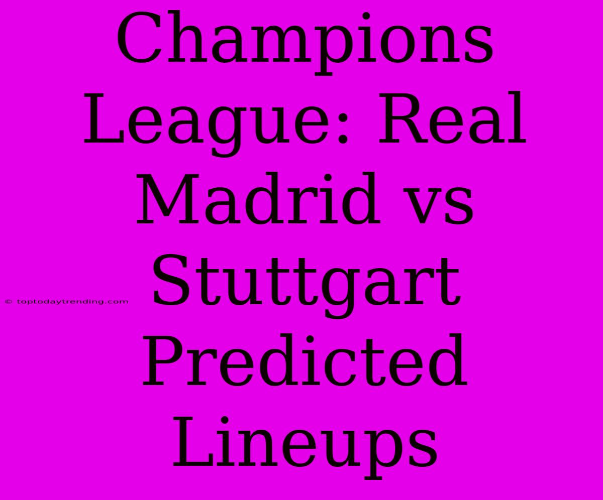 Champions League: Real Madrid Vs Stuttgart Predicted Lineups