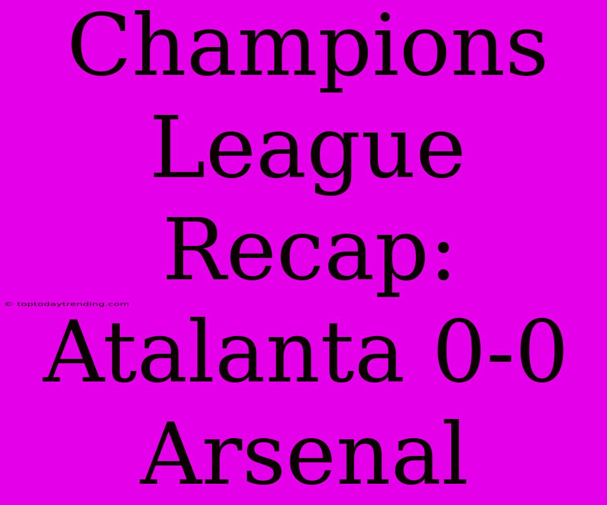 Champions League Recap: Atalanta 0-0 Arsenal