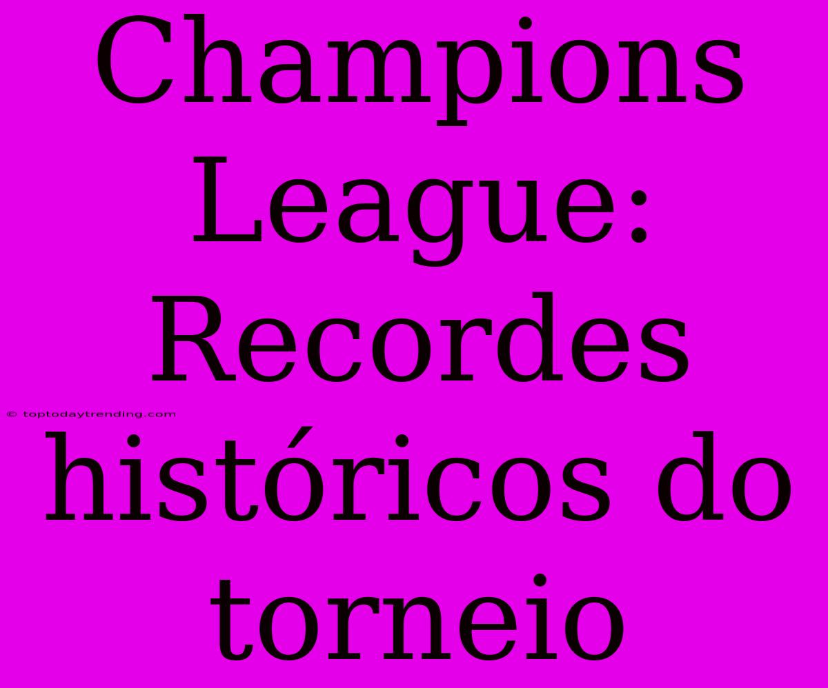 Champions League: Recordes Históricos Do Torneio