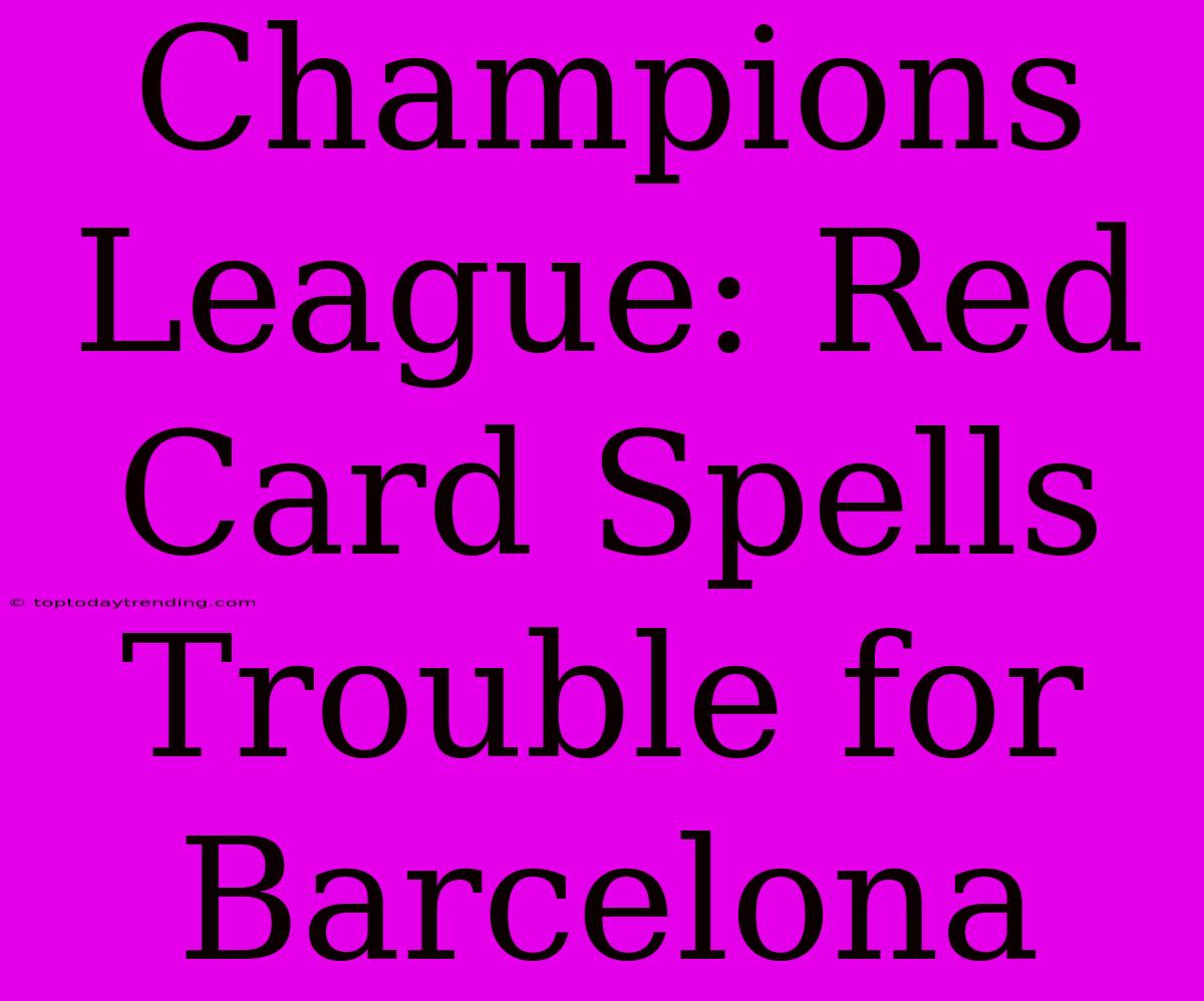 Champions League: Red Card Spells Trouble For Barcelona