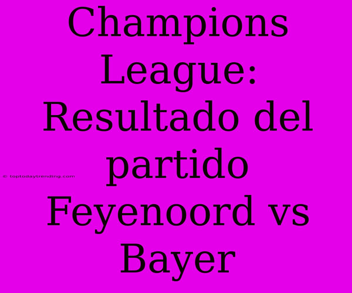 Champions League: Resultado Del Partido Feyenoord Vs Bayer