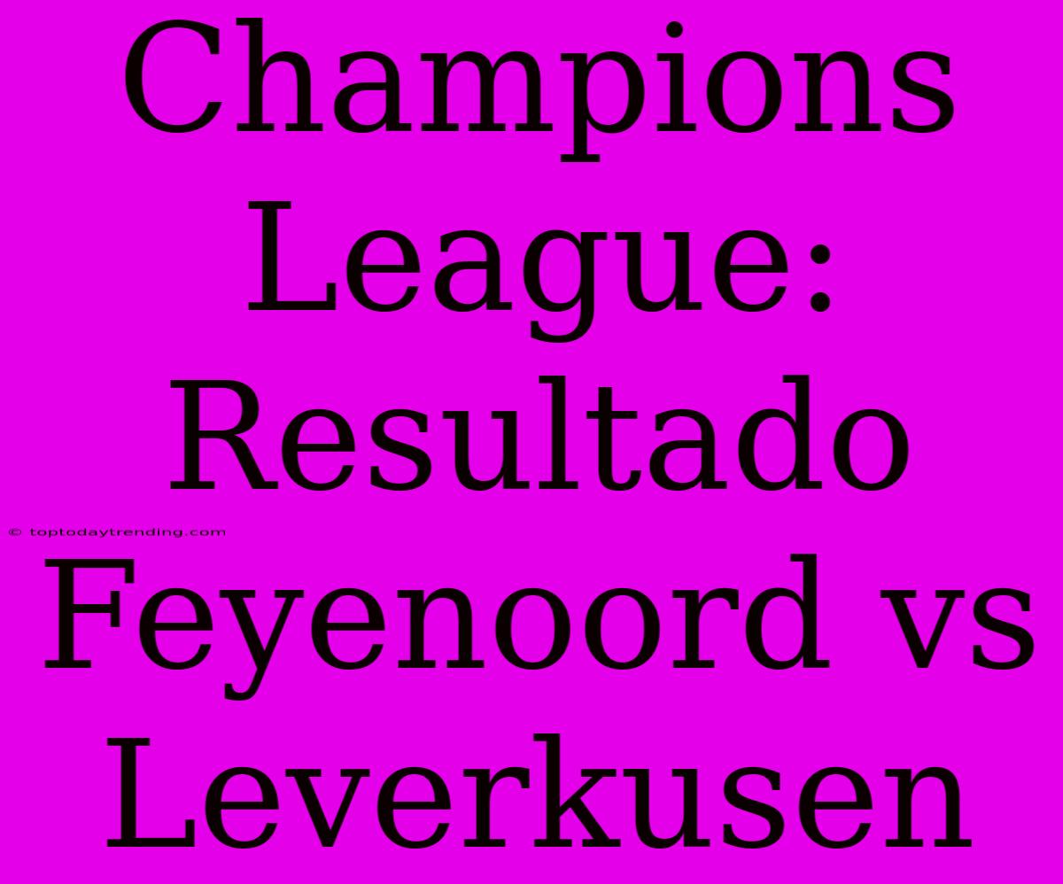 Champions League: Resultado Feyenoord Vs Leverkusen