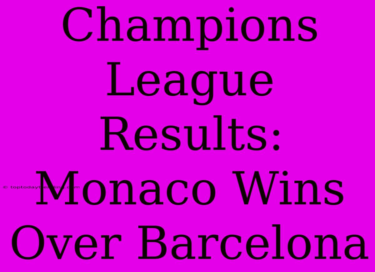 Champions League Results: Monaco Wins Over Barcelona