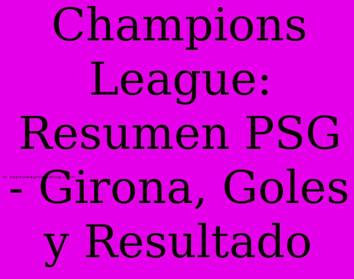 Champions League: Resumen PSG - Girona, Goles Y Resultado