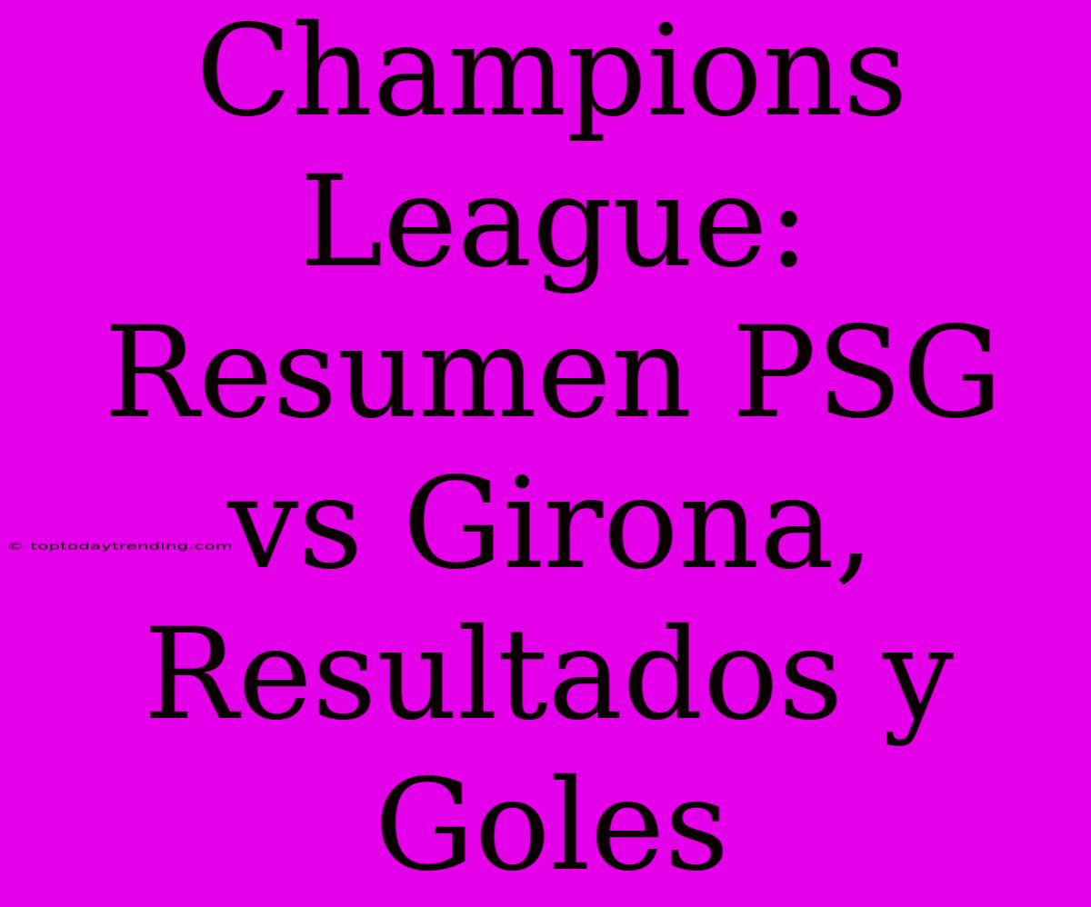 Champions League: Resumen PSG Vs Girona, Resultados Y Goles