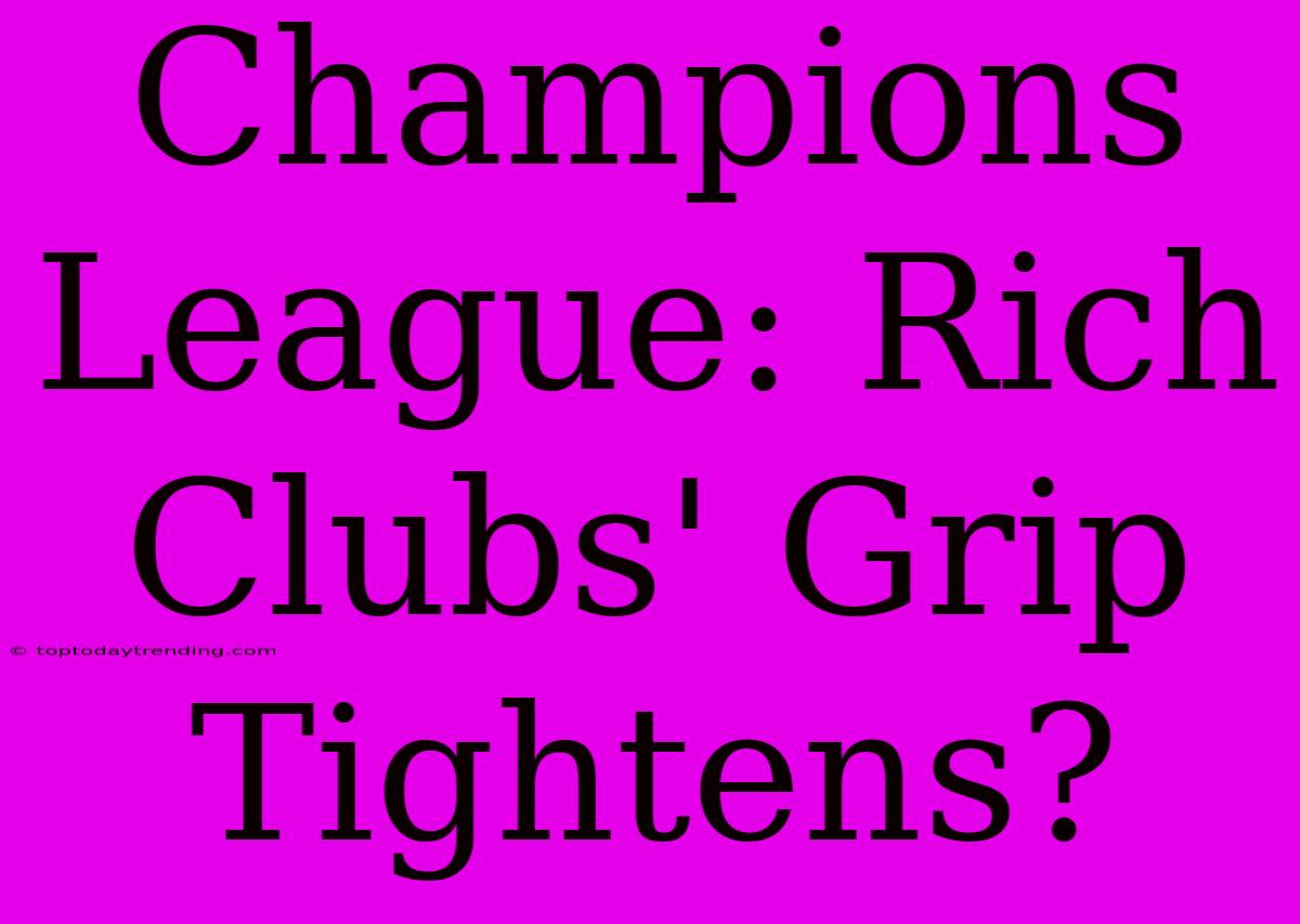 Champions League: Rich Clubs' Grip Tightens?