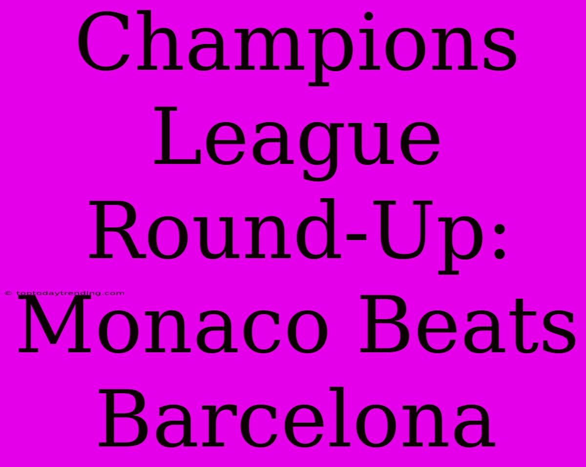 Champions League Round-Up: Monaco Beats Barcelona