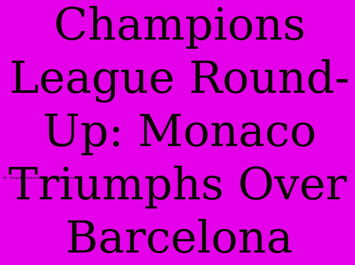 Champions League Round-Up: Monaco Triumphs Over Barcelona