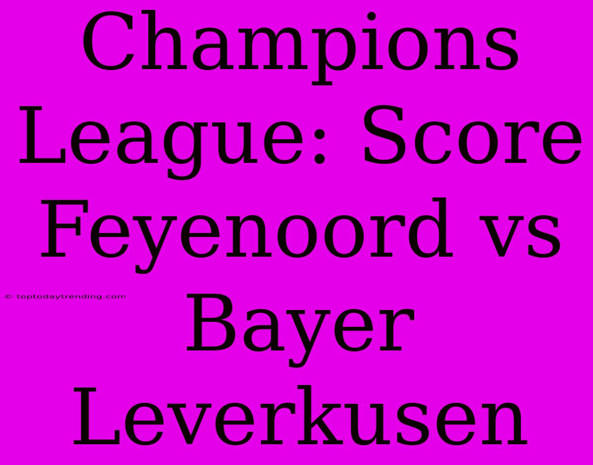 Champions League: Score Feyenoord Vs Bayer Leverkusen