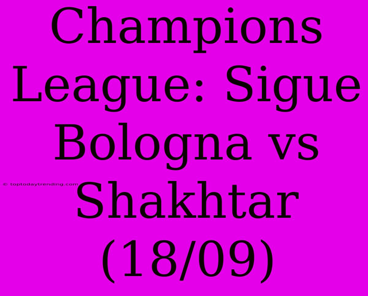 Champions League: Sigue Bologna Vs Shakhtar (18/09)