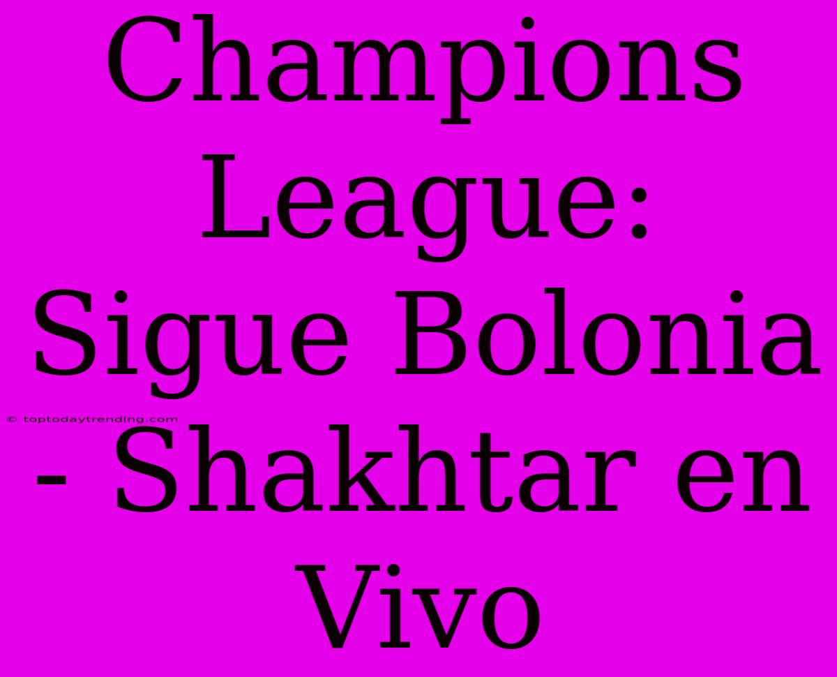 Champions League: Sigue Bolonia - Shakhtar En Vivo