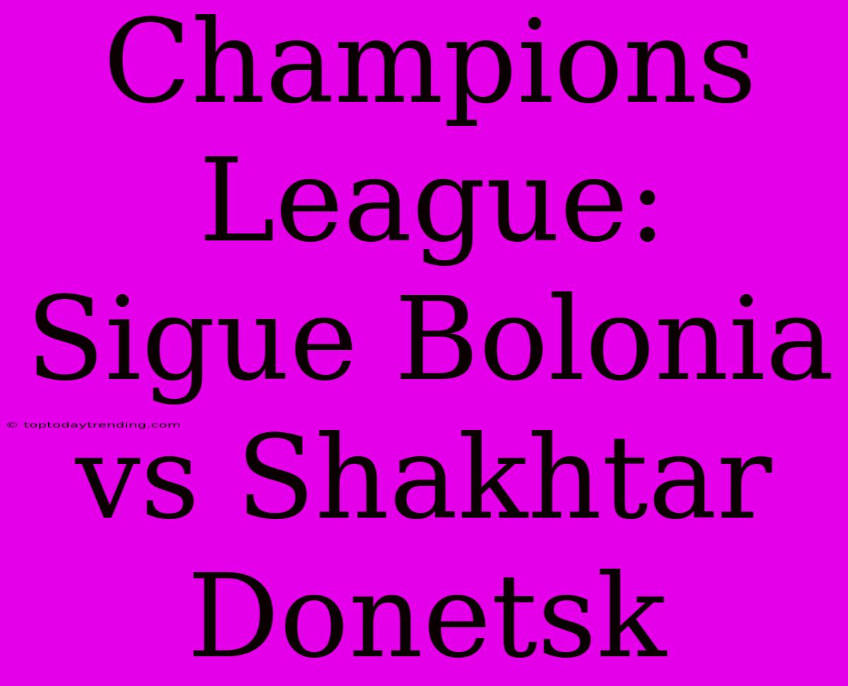 Champions League: Sigue Bolonia Vs Shakhtar Donetsk