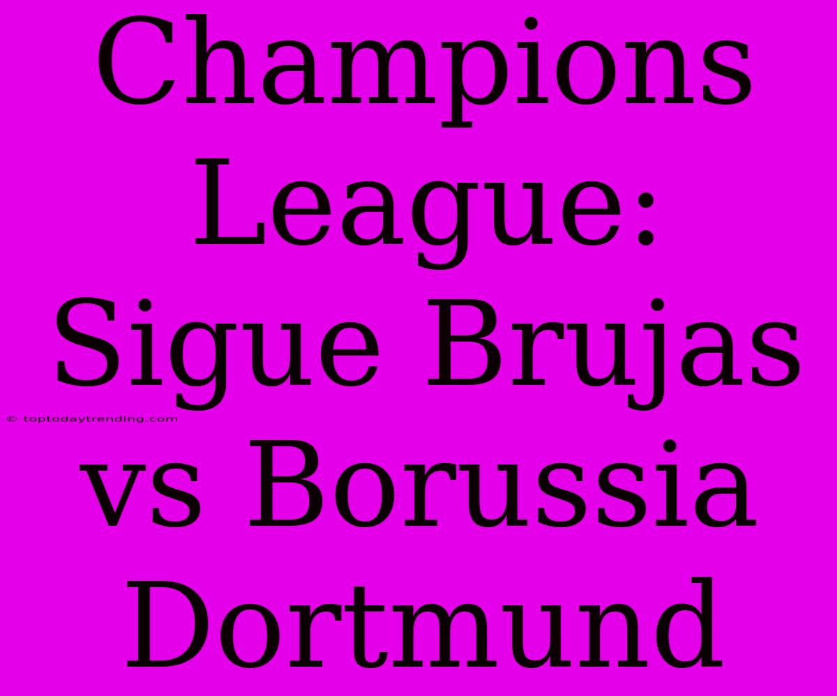 Champions League: Sigue Brujas Vs Borussia Dortmund