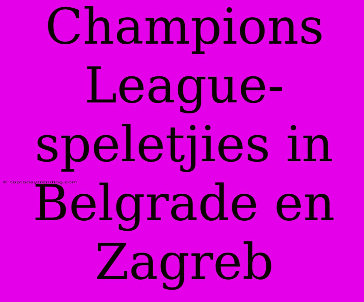 Champions League-speletjies In Belgrade En Zagreb