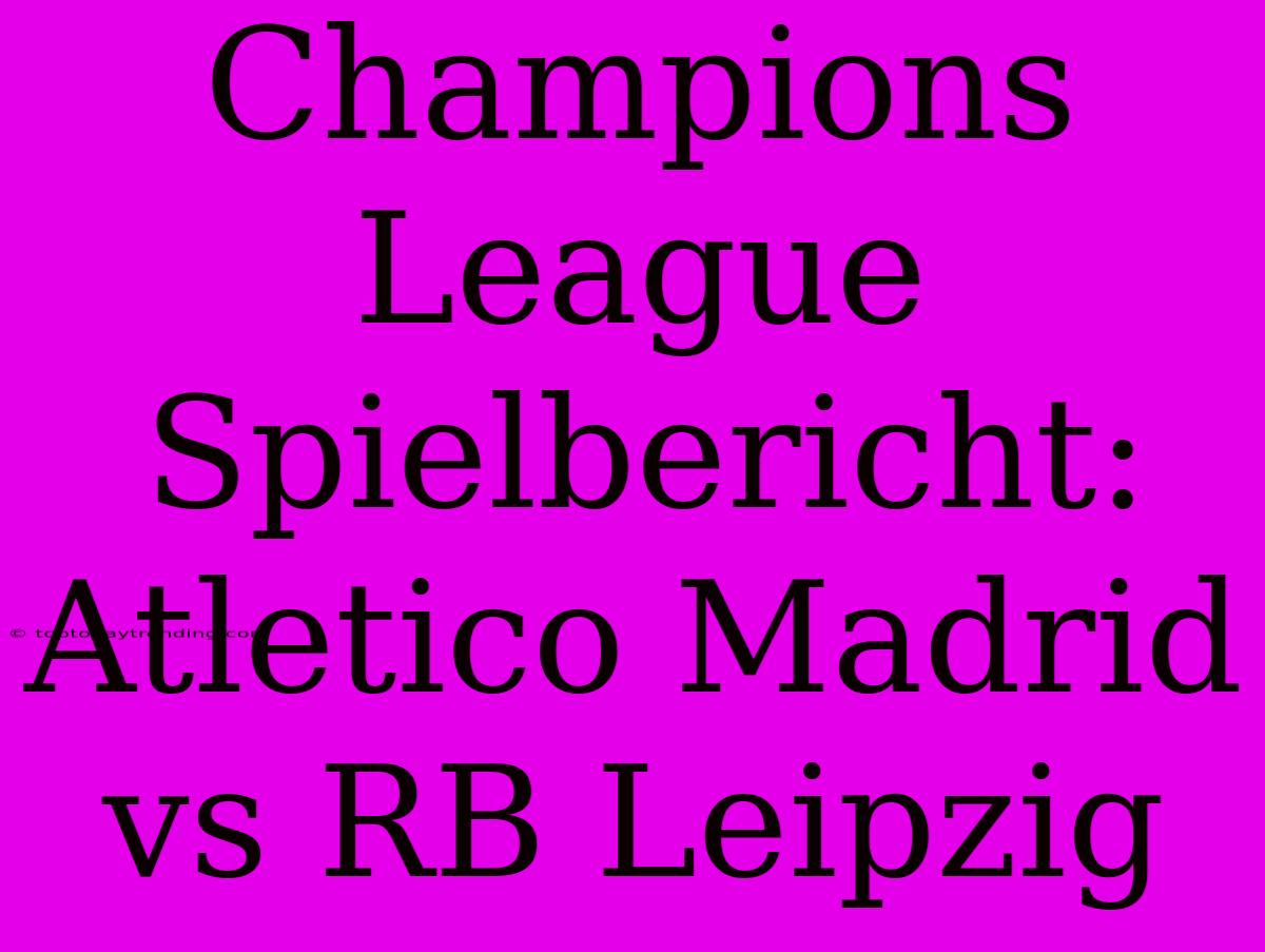 Champions League Spielbericht: Atletico Madrid Vs RB Leipzig