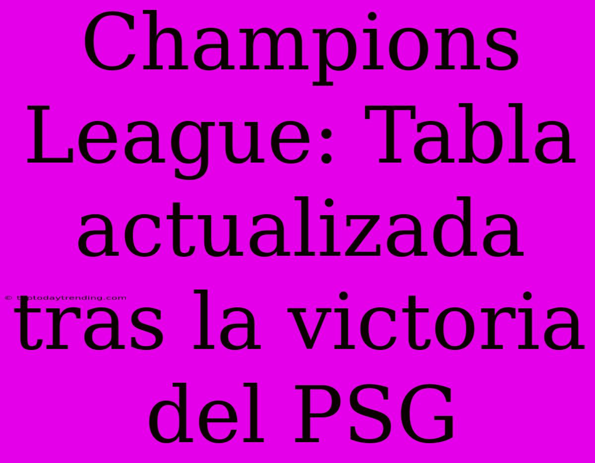 Champions League: Tabla Actualizada Tras La Victoria Del PSG