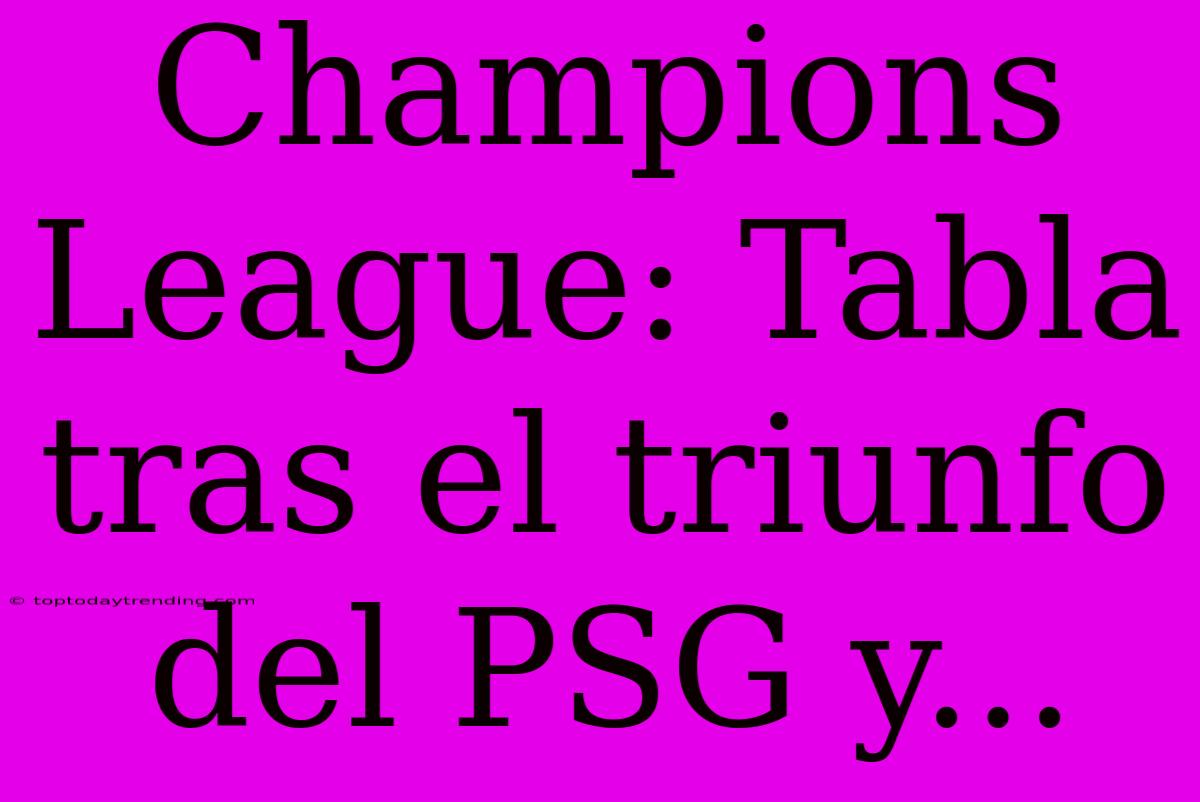 Champions League: Tabla Tras El Triunfo Del PSG Y...