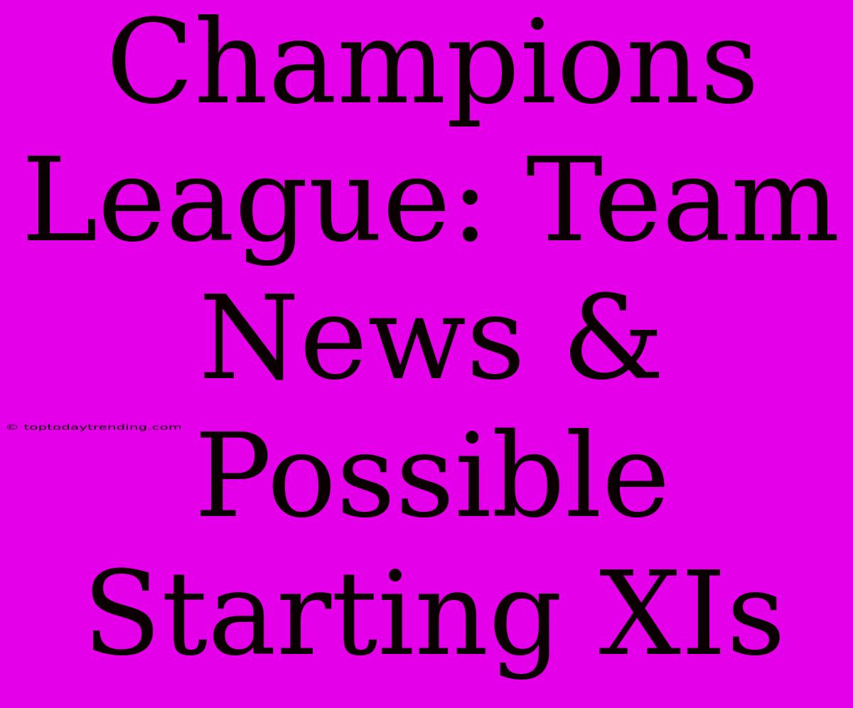 Champions League: Team News & Possible Starting XIs