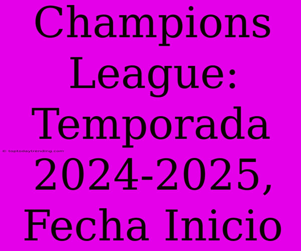 Champions League: Temporada 2024-2025, Fecha Inicio