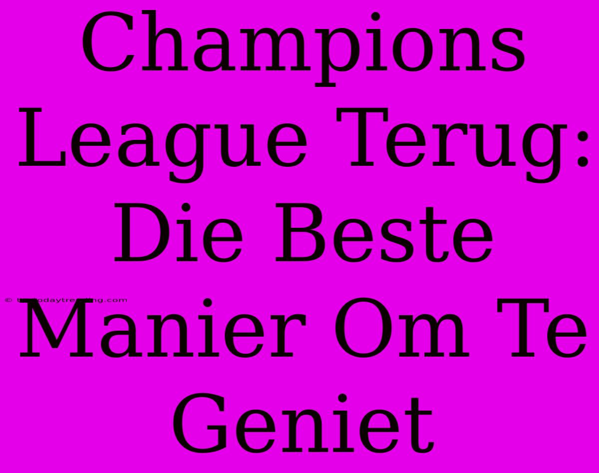 Champions League Terug: Die Beste Manier Om Te Geniet