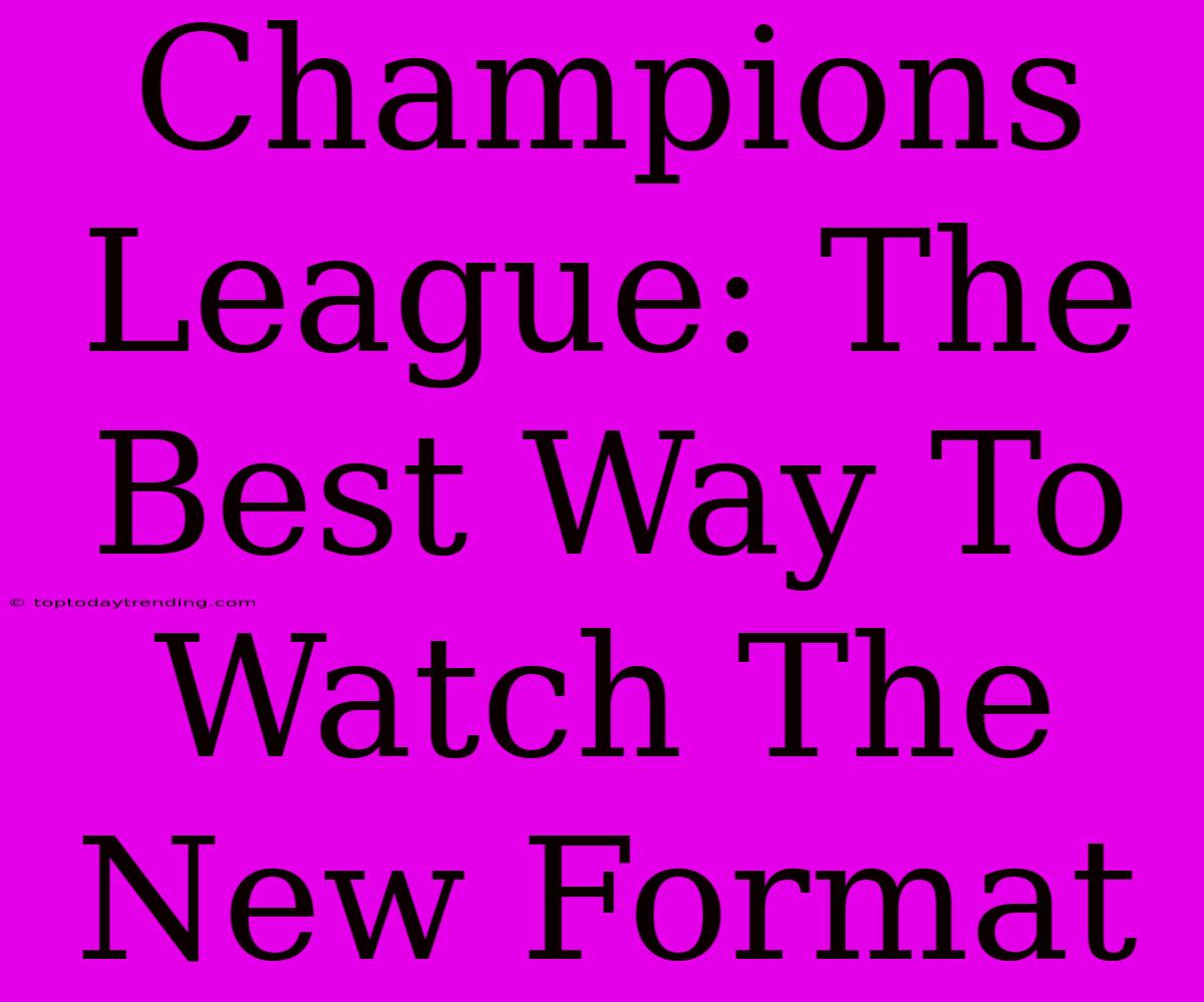 Champions League: The Best Way To Watch The New Format