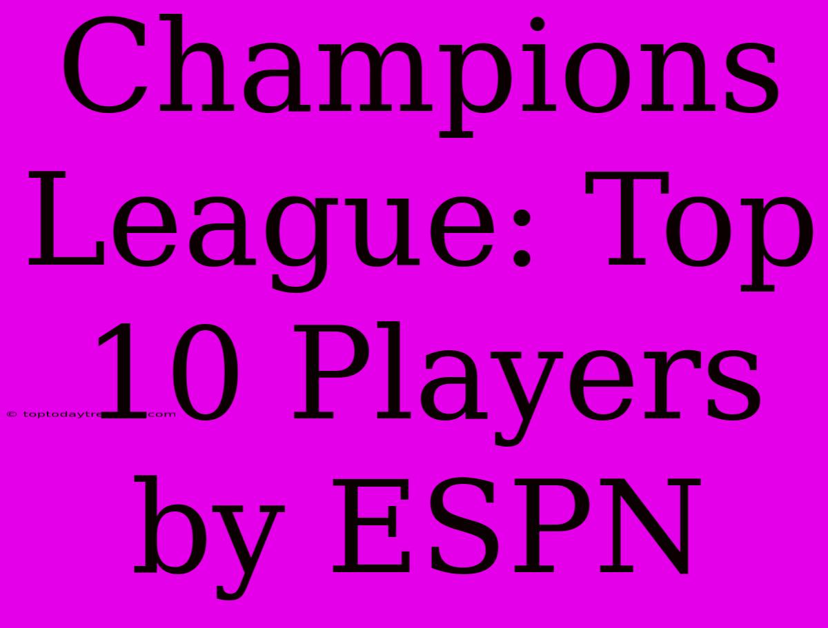 Champions League: Top 10 Players By ESPN