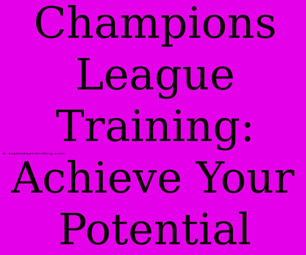 Champions League Training: Achieve Your Potential