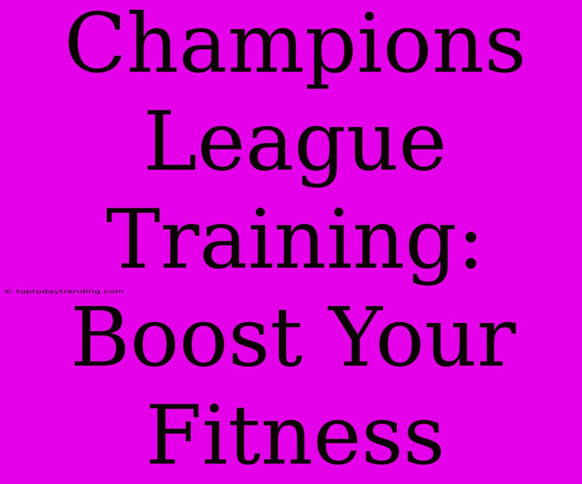 Champions League Training: Boost Your Fitness