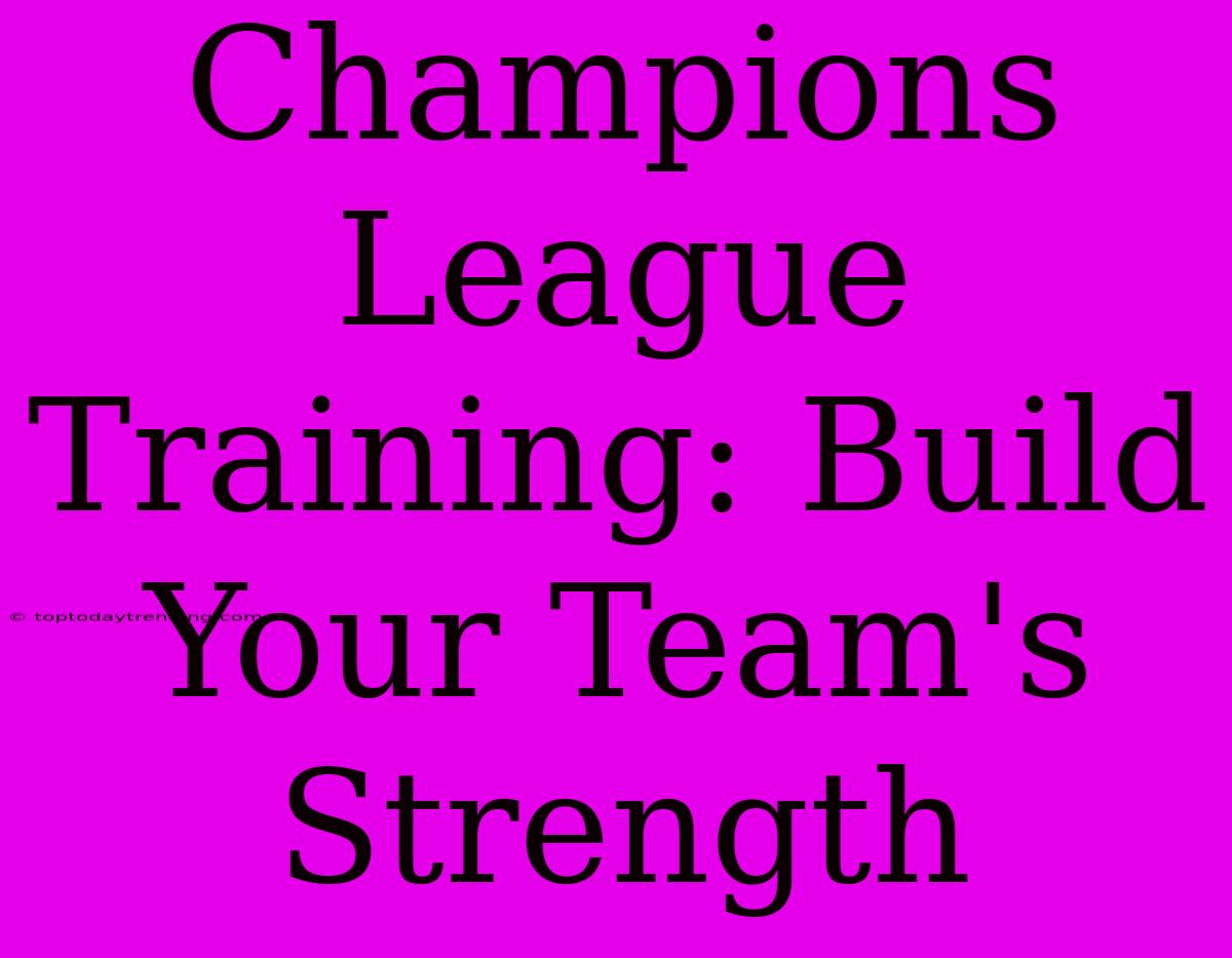 Champions League Training: Build Your Team's Strength