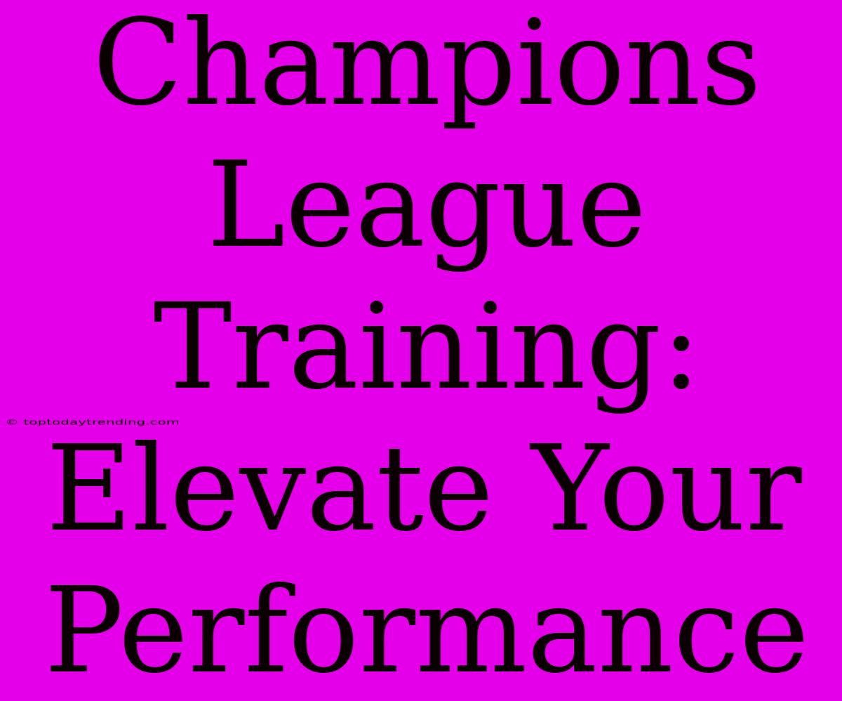 Champions League Training: Elevate Your Performance