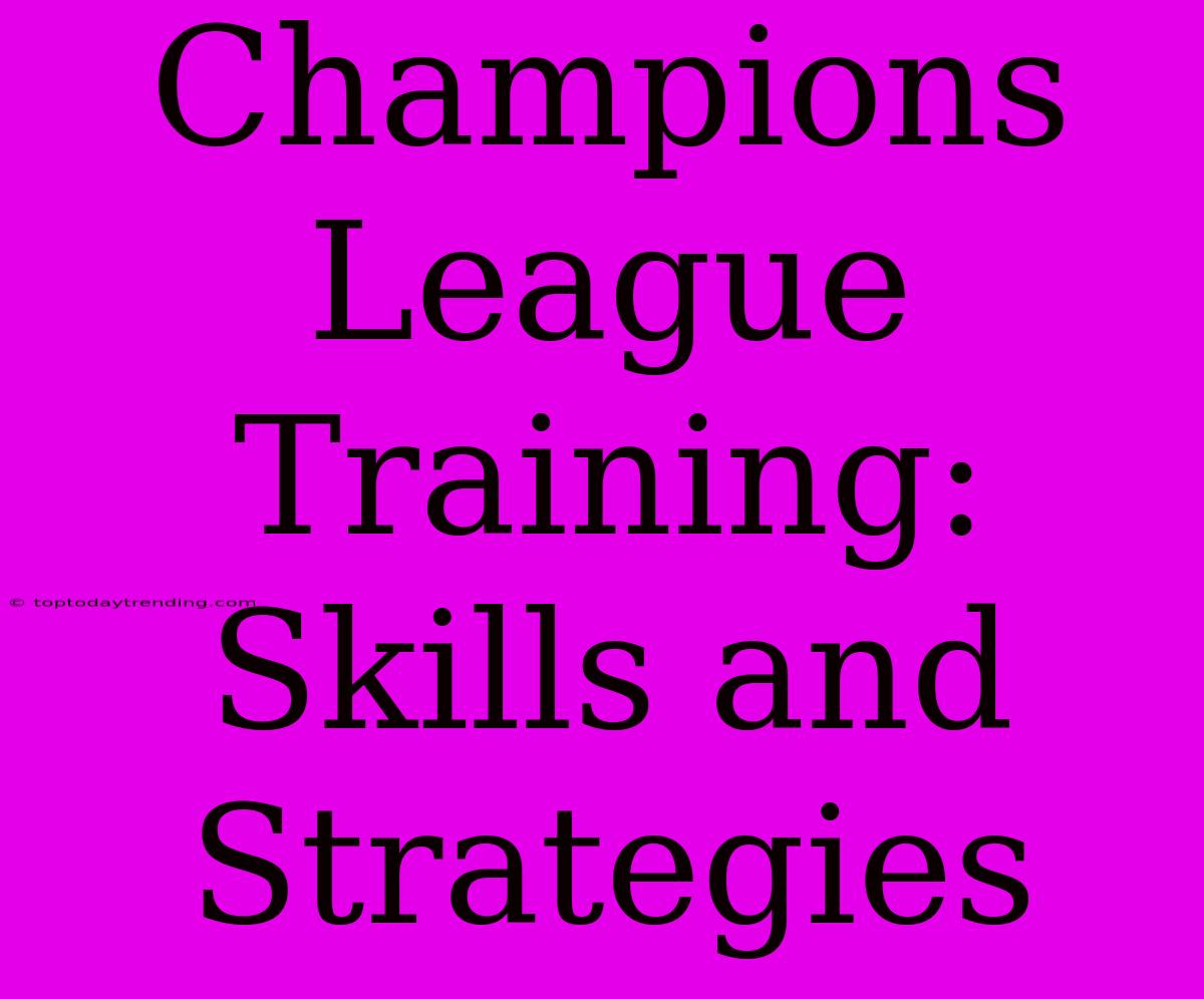 Champions League Training: Skills And Strategies