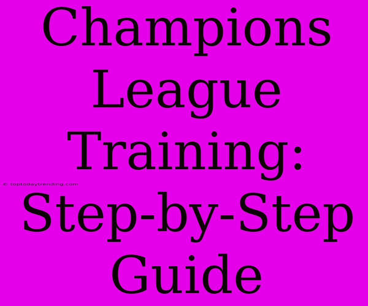 Champions League Training: Step-by-Step Guide