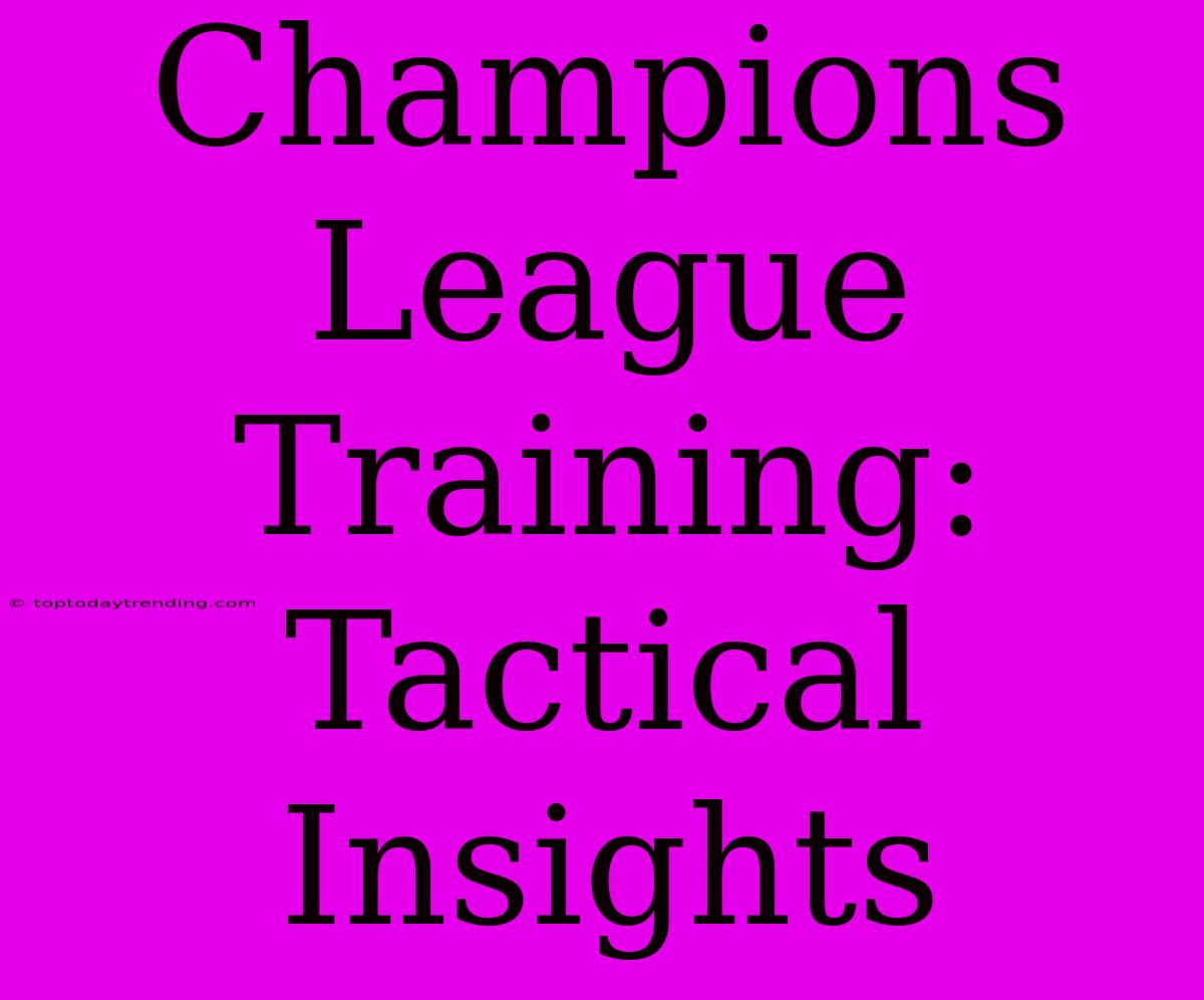 Champions League Training: Tactical Insights